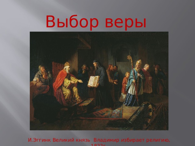 Выбор веры И.Эггинк Великий князь Владимир избирает религию, 1822г. 