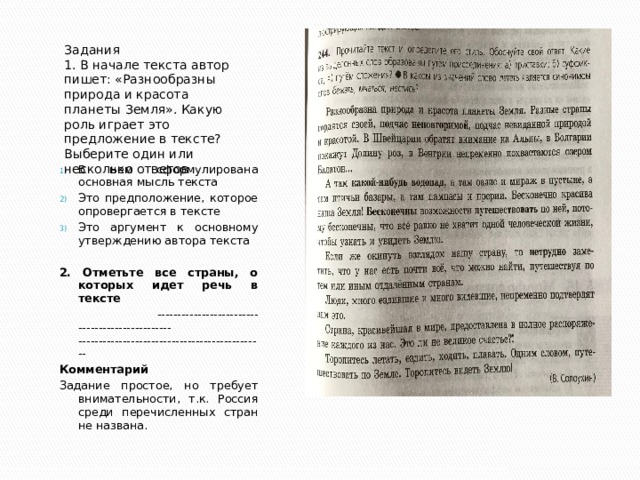 Задания  1. В начале текста автор пишет: «Разнообразны природа и красота планеты Земля». Какую роль играет это предложение в тексте? Выберите один или несколько ответов В нем сформулирована основная мысль текста Это предположение, которое опровергается в тексте Это аргумент к основному утверждению автора текста  2. Отметьте все страны, о которых идет речь в тексте  ------------------------- ----------------------- ---------------------------------------------- Комментарий Задание простое, но требует внимательности, т.к. Россия среди перечисленных стран не названа. 