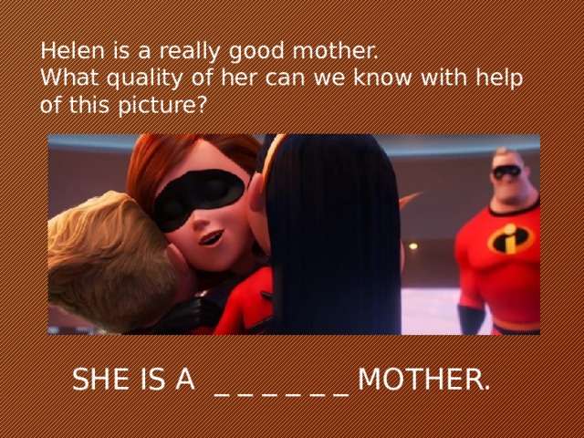 Helen is a really good mother. What quality of her can we know with help of this picture? SHE IS A _ _ _ _ _ _ MOTHER.