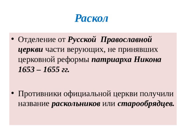 Раскол  Отделение от Русской Православной церкви части верующих, не принявших церковной реформы патриарха Никона 1653 – 1655 гг.  Противники официальной церкви получили название раскольников или старообрядцев. 