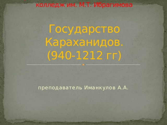 Кара-Балтинский технико-экономический колледж им. М.Т. Ибрагимова   Государство Караханидов.  (940-1212 гг) преподаватель Иманкулов А.А. 