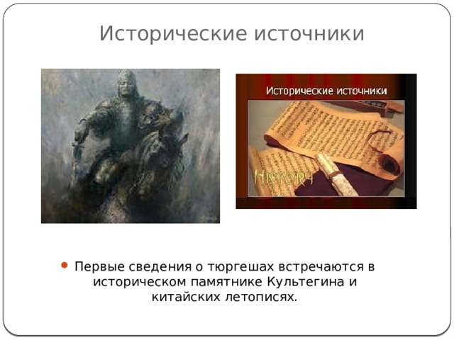 Исторические источники Первые сведения о тюргешах встречаются в историческом памятнике Культегина и китайских летописях. 
