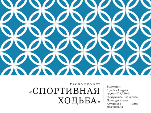 ГАУ КО ПОО КСТ  « Спортивная ходьба » Выполнил: студент 1 курса группы ПКД20-11 Сидоренков Владислав Преподаватель: Алукриева Элла Леонидовна 