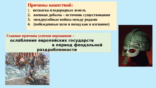 Причины нашествий:  нехватка плодородных земель военная добыча – источник существования междоусобные войны между родами (побежденные шли в поход как в изгнание) Главная причина успехов норманнов –  ослабление европейских государств  в период феодальной раздробленности  