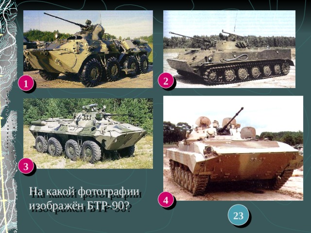 2 1 3 На какой фотографии изображён БТР-90? 4 23 