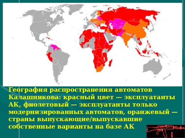 География распространения автоматов Калашникова: красный цвет — эксплуатанты АК, фиолетовый — эксплуатанты только модернизированных автоматов, оранжевый — страны выпускающие/выпускавшие собственные варианты на базе АК  