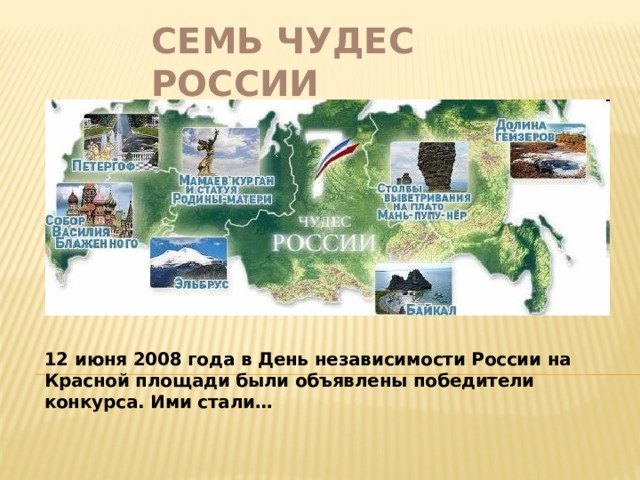 Семь чудес России 12 июня 2008 года в День независимости России на Красной площади были объявлены победители конкурса. Ими стали… 