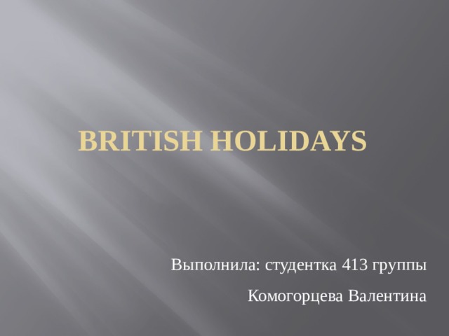 British holidays Выполнила: студентка 413 группы Комогорцева Валентина 