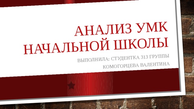 Анализ УМК начальной школы Выполнила: студентка 313 группы Комогорцева Валентина 