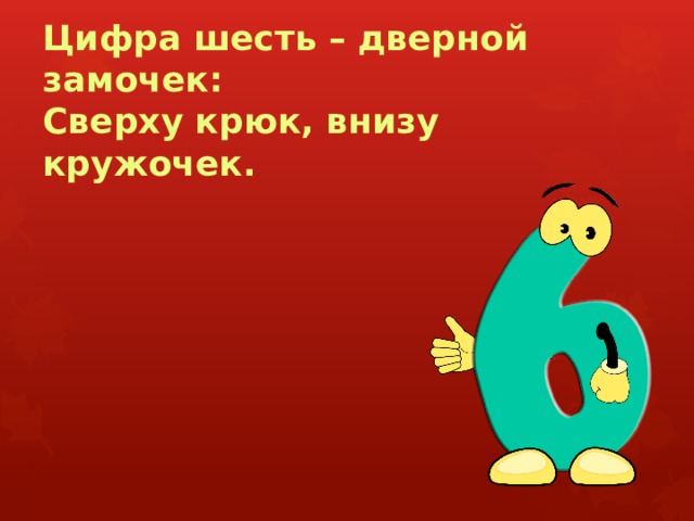 Цифра шесть – дверной замочек:  Сверху крюк, внизу кружочек. 