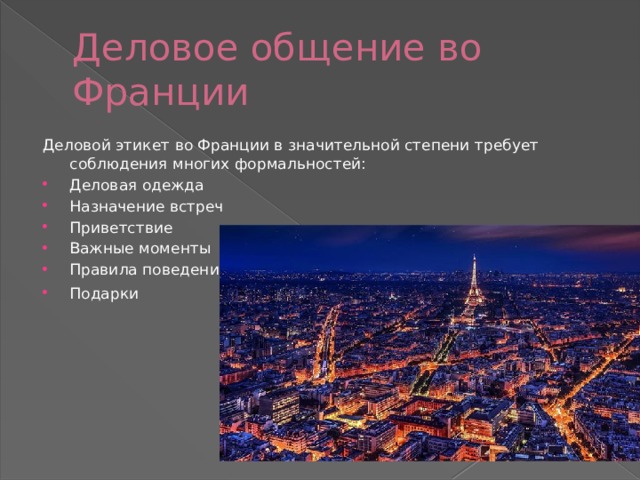 Деловое общение во Франции Деловой этикет во Франции в значительной степени требует соблюдения многих формальностей: Деловая одежда Назначение встреч Приветствие Важные моменты Правила поведения за столом Подарки   