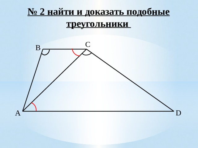 № 2 найти и доказать подобные треугольники  C B A D 