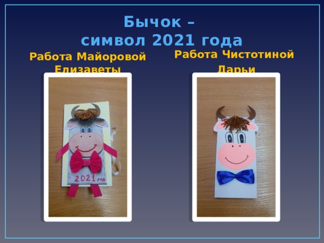 Бычок –  символ 2021 года Работа Майоровой Елизаветы Работа Чистотиной Дарьи 