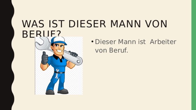  Was ist dieser mann von beruf? Dieser Mann ist Arbeiter von Beruf. 