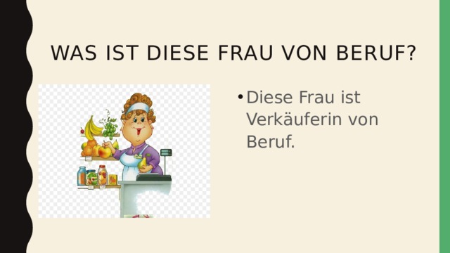  Was ist diese frau von beruf? Diese Frau ist Verkäuferin von Beruf. 