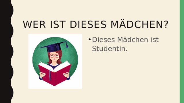  wer ist dieses Mädchen? Dieses Mädchen ist Studentin. 