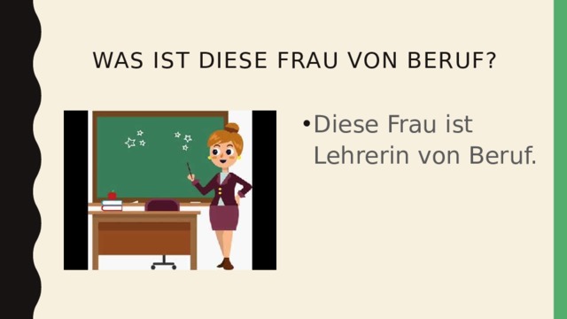  Was ist diese frau von beruf? Diese Frau ist Lehrerin von Beruf. 