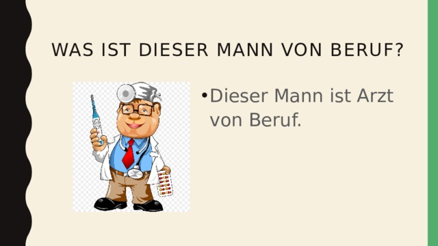  Was ist dieser mann von beruf? Dieser Mann ist Arzt von Beruf. 
