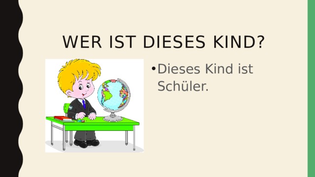  wer ist dieses kind? Dieses Kind ist Schüler. 