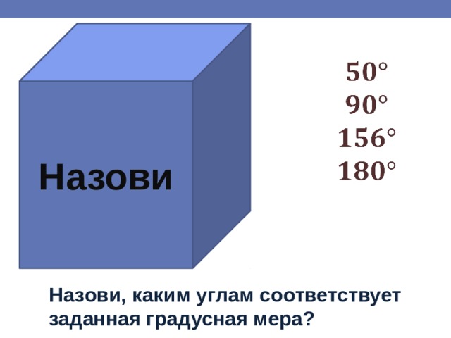 Назови       Назови, каким углам соответствует заданная градусная мера? 