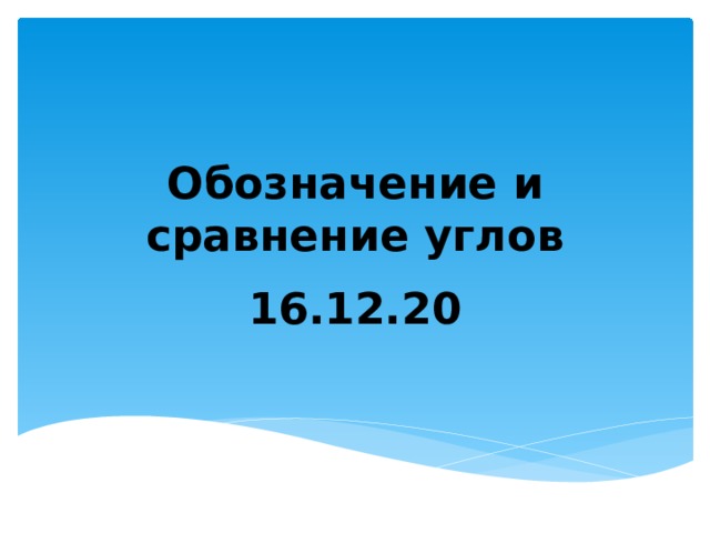 Обозначение и сравнение углов 16.12.20 