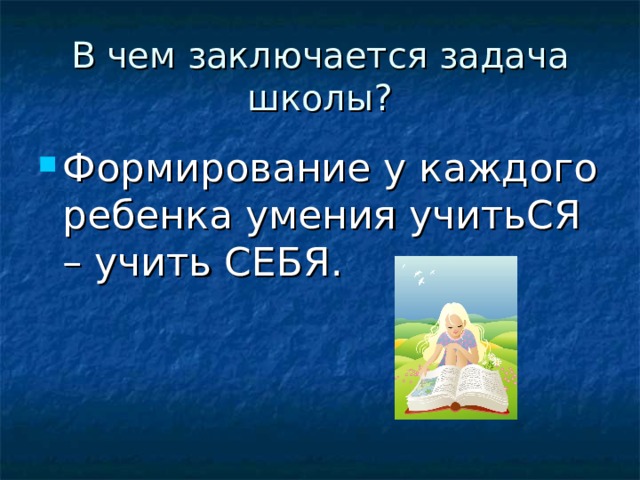 В чем заключается задача школы? Формирование у каждого ребенка умения учитьСЯ – учить СЕБЯ. 