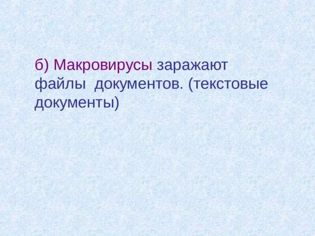 б) Макровирусы заражают файлы  документов. (текстовые документы) 