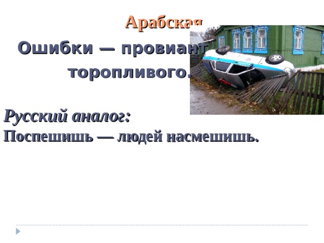 Арабская Ошибки — провиант  торопливого.     Русский аналог: Поспешишь — людей насмешишь. 