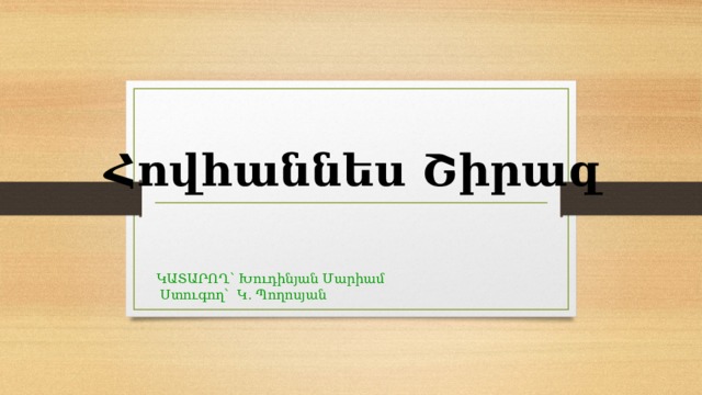 Հովհաննես Շիրազ ԿԱՏԱՐՈՂ՝ Խուդինյան Մարիամ  Ստուգող՝ Կ. Պողոսյան  