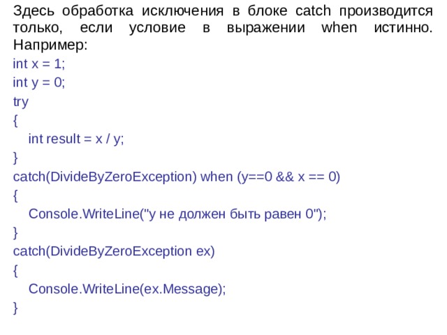 Здесь обработка исключения в блоке catch производится только, если условие в выражении when истинно. Например: int x = 1; int y = 0; try {      int result = x / y; } catch(DivideByZeroException) when (y==0 && x == 0) {      Console.WriteLine(