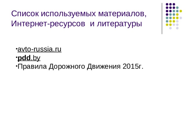 Список используемых материалов, Интернет-ресурсов  и литературы avto-russia.ru  pdd .by Правила Дорожного Движения 2015г . 