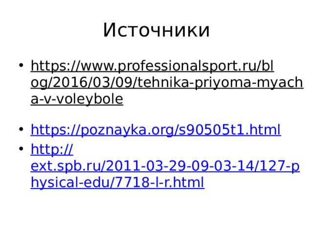 Источники https://www.professionalsport.ru/blog/2016/03/09/tehnika-priyoma-myacha-v-voleybole  https:// poznayka.org/s90505t1.html http:// ext.spb.ru/2011-03-29-09-03-14/127-physical-edu/7718-l-r.html 