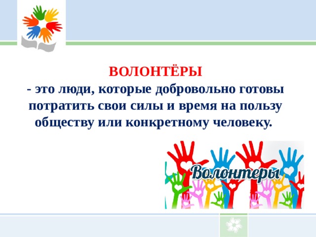 Волонтеры презентация. Волонтеры это люди которые добровольно готовы. Волонтер - человек который добровольно. Волонтеры в начальной школе. Презентация о волонтерах для детей начальной школы.