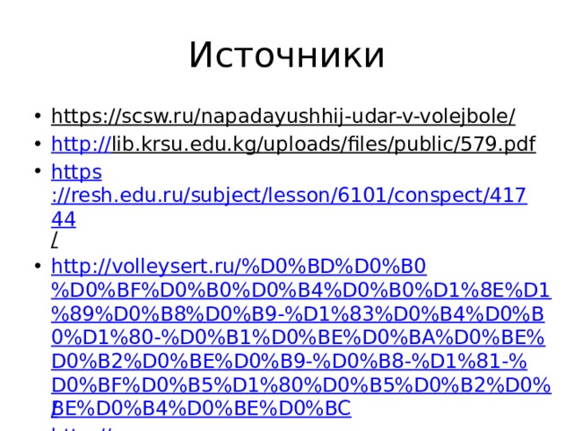 Источники https://scsw.ru/napadayushhij-udar-v-volejbole/  http :// lib.krsu.edu.kg/uploads/files/public/579.pdf  https ://resh.edu.ru/subject/lesson/6101/conspect/41744 /  http://volleysert.ru/%D0%BD%D0%B0%D0%BF%D0%B0%D0%B4%D0%B0%D1%8E%D1%89%D0%B8%D0%B9-%D1%83%D0%B4%D0%B0%D1%80-%D0%B1%D0%BE%D0%BA%D0%BE%D0%B2%D0%BE%D0%B9-%D0%B8-%D1%81-%D0%BF%D0%B5%D1%80%D0%B5%D0%B2%D0%BE%D0%B4%D0%BE%D0%BC / http:// www.offsport.ru/volleyball/trener/tehnika-obmannogo-udara.shtml http://volleysert.ru/%D0%BD%D0%B0%D0%BF%D0%B0%D0%B4%D0%B0%D1%8E%D1%89%D0%B8%D0%B9-%D1%83%D0%B4%D0%B0%D1%80-%D0%B1%D0%BE%D0%BA%D0%BE%D0%B2%D0%BE%D0%B9-%D0%B8-%D1%81-%D0%BF%D0%B5%D1%80%D0%B5%D0%B2%D0%BE%D0%B4%D0%BE%D0%BC / 