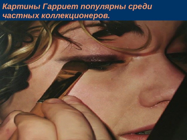 Картины Гарриет популярны среди частных коллекционеров.    