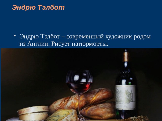 Эндрю Тэлбот    Эндрю Тэлбот – современный художник родом из Англии. Рисует натюрморты.  