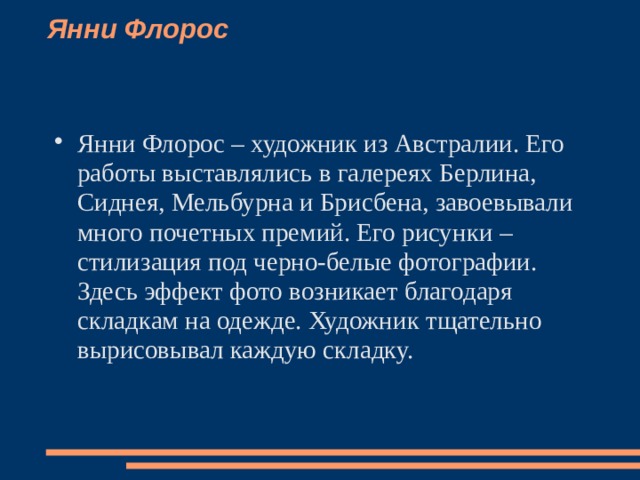 Янни Флорос    Янни Флорос – художник из Австралии. Его работы выставлялись в галереях Берлина, Сиднея, Мельбурна и Брисбена, завоевывали много почетных премий. Его рисунки – стилизация под черно-белые фотографии. Здесь эффект фото возникает благодаря складкам на одежде. Художник тщательно вырисовывал каждую складку.   