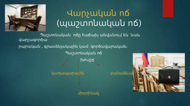  Վարչական ոճ  (պաշտոնական ոճ)  Պաշտոնական ոճը հաճախ անվանում են նաև վարչագործա- րարական , գրասենյակային կամ գործավարական։  Պաշտոնական ոճ  խոսքը   կաղապարային բանաձևային  միօրինակ 