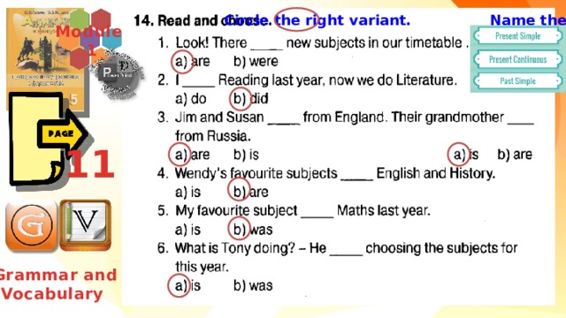 Circle the right variant. Name the Tense. Module  1 11 Grammar and Vocabulary 
