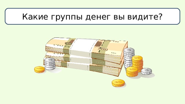 Какие группы денег вы видите? 