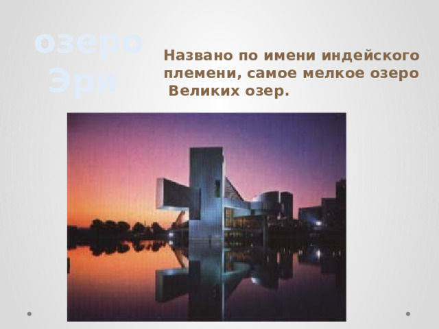 озеро Эри Названо по имени индейского племени, самое мелкое озеро Великих озер. 