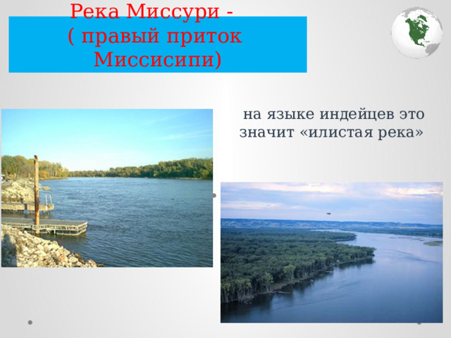 Река Миссури -  ( правый приток Миссисипи)  на языке индейцев это значит «илистая река» 