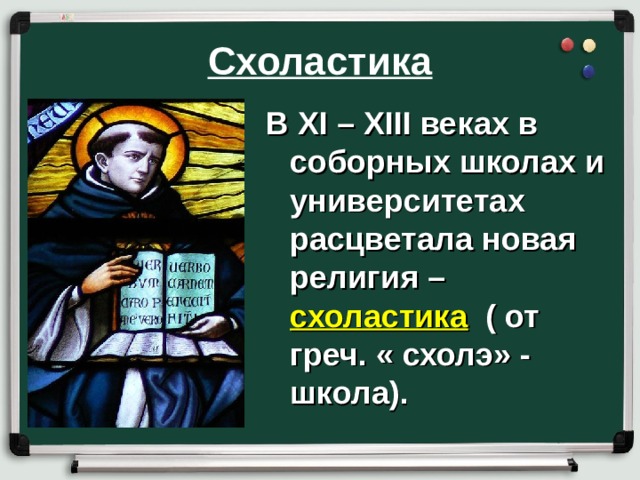 Схоластика В XI – XIII веках в соборных школах и университетах расцветала новая религия – схоластика ( от греч. « схолэ» - школа). 