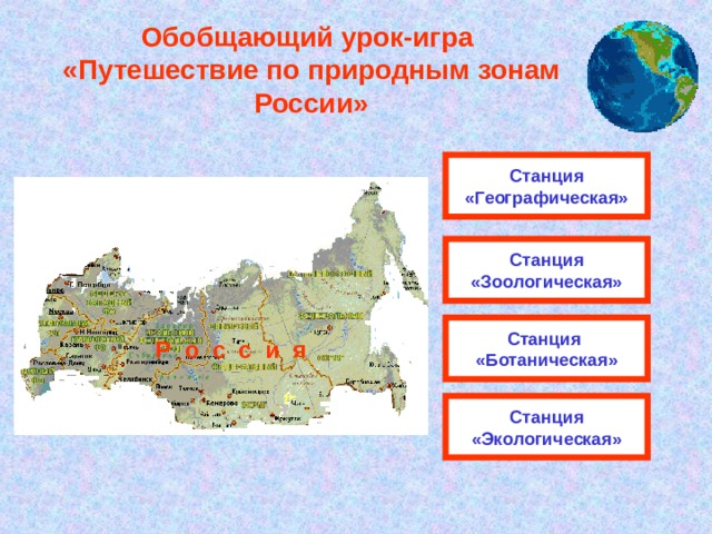 Обобщающий урок-игра «Путешествие по природным зонам России»          Станция «Географическая» Станция «Зоологическая» Станция  «Ботаническая» Р о с с и я Станция «Экологическая» 