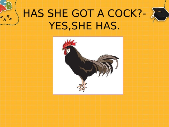 HAS SHE GOT A COCK?-  YES,SHE HAS. 