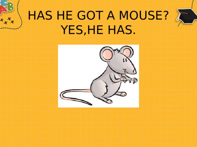 HAS HE GOT A MOUSE?  YES,HE HAS. 