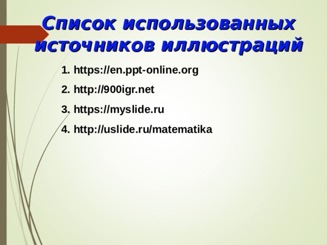 Список использованных источников иллюстраций https://en.ppt-online.org http://900igr.net https://myslide.ru http://uslide.ru/matematika  