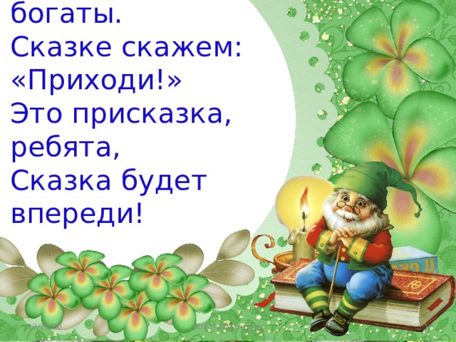    Сказки мудростью богаты.  Сказке скажем: «Приходи!»  Это присказка, ребята,  Сказка будет впереди!    12/29/20 http://aida.ucoz.ru  