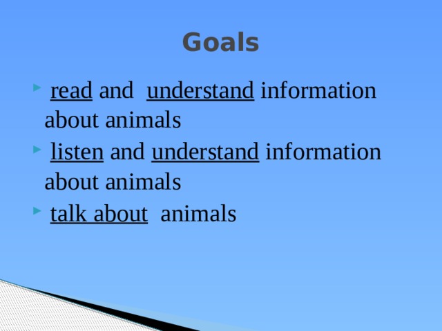 Goals   read  and   understand  information about animals   listen  and  understand  information about animals   talk about   animals 