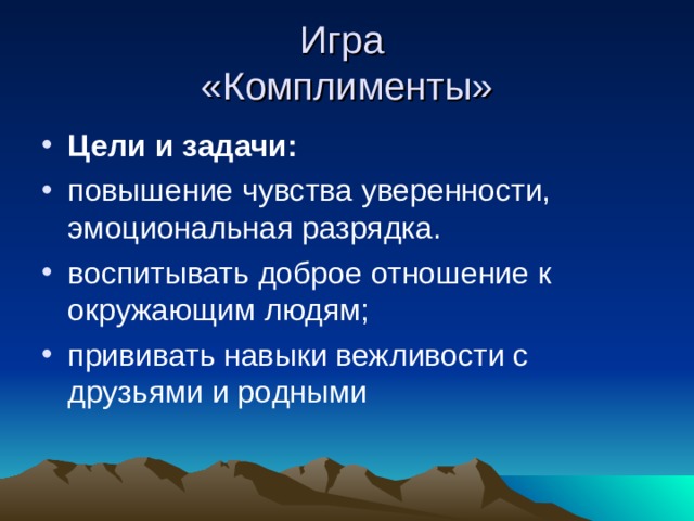 Игра  «Комплименты» Цели и задачи:  повышение чувства уверенности, эмоциональная разрядка. воспитывать доброе отношение к окружающим людям; прививать навыки вежливости с друзьями и родными 